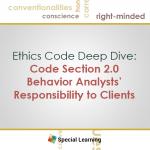 Ethics in Practice Webinar Training Series: Code Section 2.0 Behavior Analysts’ Responsibility to Clients (JUNE 2016)