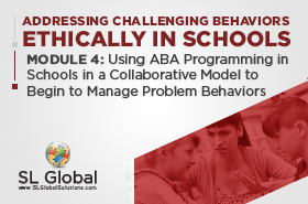 Addressing Challenging Behaviors Ethically in Schools Module 4: Using ABA Programming in Schools in a Collaborative Model to Begin to Manage Problem Behaviors (LIVE June 10, 2020)