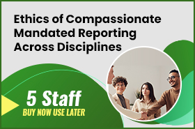 Ethics of Compassionate Mandated Reporting Across Disciplines - 5 Staff (LIVE 02/17/2022)